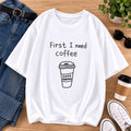 First I Need Coffee Printed White T-Shirt